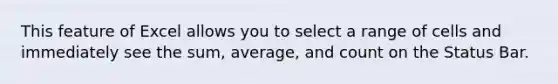 This feature of Excel allows you to select a range of cells and immediately see the sum, average, and count on the Status Bar.