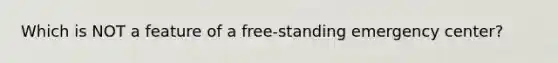 Which is NOT a feature of a free-standing emergency center?