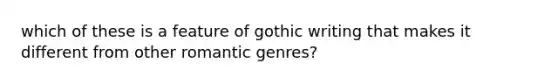 which of these is a feature of gothic writing that makes it different from other romantic genres?