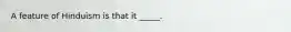 A feature of Hinduism is that it _____.