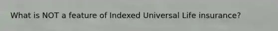 What is NOT a feature of Indexed Universal Life insurance?