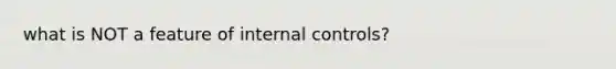 what is NOT a feature of internal controls?