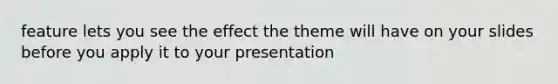 feature lets you see the effect the theme will have on your slides before you apply it to your presentation