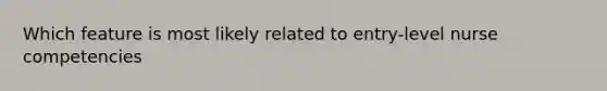 Which feature is most likely related to entry-level nurse competencies