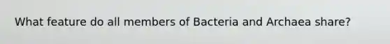 What feature do all members of Bacteria and Archaea share?