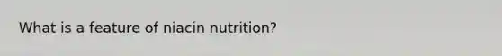 What is a feature of niacin nutrition?​