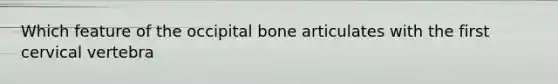 Which feature of the occipital bone articulates with the first cervical vertebra