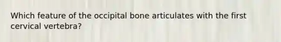 Which feature of the occipital bone articulates with the first cervical vertebra?