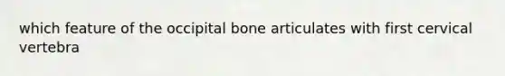 which feature of the occipital bone articulates with first cervical vertebra