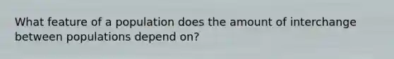 What feature of a population does the amount of interchange between populations depend on?