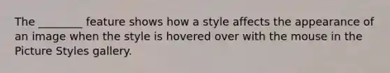 The ________ feature shows how a style affects the appearance of an image when the style is hovered over with the mouse in the Picture Styles gallery.