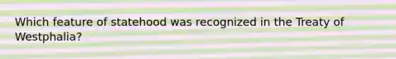 Which feature of statehood was recognized in the Treaty of Westphalia?