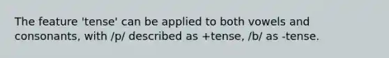 The feature 'tense' can be applied to both vowels and consonants, with /p/ described as +tense, /b/ as -tense.