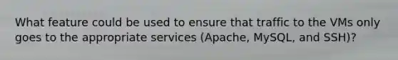 What feature could be used to ensure that traffic to the VMs only goes to the appropriate services (Apache, MySQL, and SSH)?