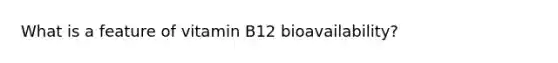 What is a feature of vitamin B12 bioavailability?