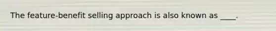 The feature-benefit selling approach is also known as ____.