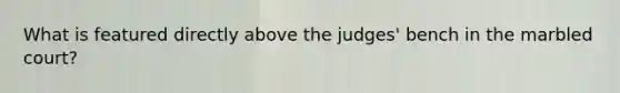 What is featured directly above the judges' bench in the marbled court?