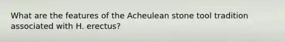 What are the features of the Acheulean stone tool tradition associated with H. erectus?