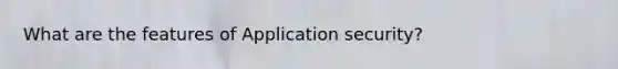 What are the features of Application security?