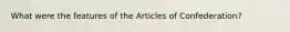 What were the features of the Articles of Confederation?