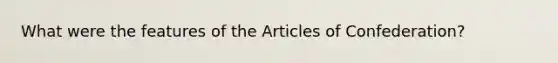 What were the features of the Articles of Confederation?