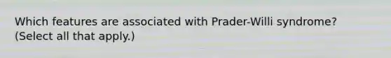 Which features are associated with Prader-Willi syndrome? (Select all that apply.)