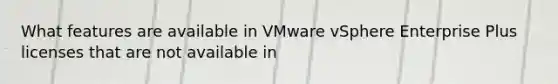 What features are available in VMware vSphere Enterprise Plus licenses that are not available in