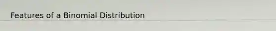 Features of a Binomial Distribution