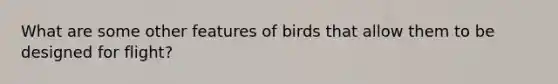 What are some other features of birds that allow them to be designed for flight?