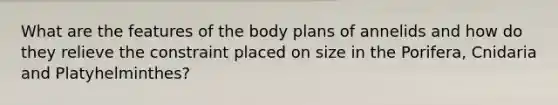 What are the features of the body plans of annelids and how do they relieve the constraint placed on size in the Porifera, Cnidaria and Platyhelminthes?