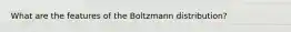 What are the features of the Boltzmann distribution?