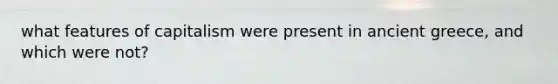 what features of capitalism were present in ancient greece, and which were not?