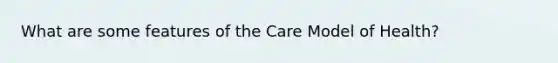 What are some features of the Care Model of Health?