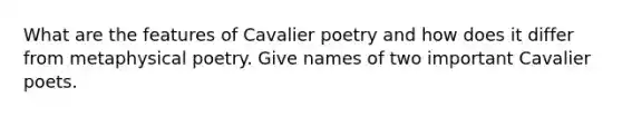 What are the features of Cavalier poetry and how does it differ from metaphysical poetry. Give names of two important Cavalier poets.