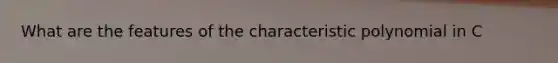 What are the features of the characteristic polynomial in C