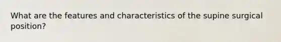 What are the features and characteristics of the supine surgical position?