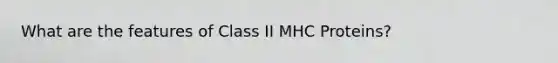 What are the features of Class II MHC Proteins?