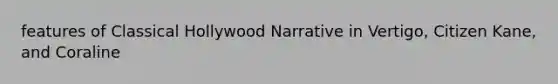 features of Classical Hollywood Narrative in Vertigo, Citizen Kane, and Coraline