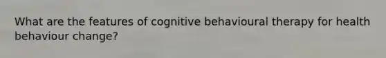 What are the features of cognitive behavioural therapy for health behaviour change?