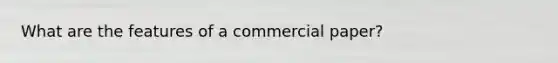 What are the features of a commercial paper?