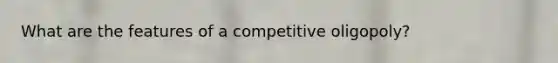 What are the features of a competitive oligopoly?