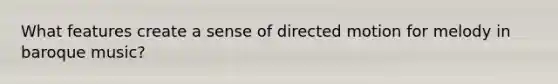 What features create a sense of directed motion for melody in baroque music?