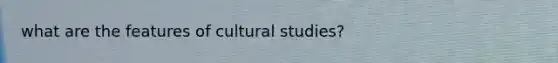 what are the features of cultural studies?