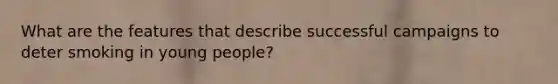 What are the features that describe successful campaigns to deter smoking in young people?