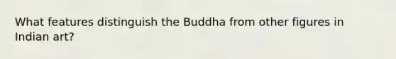 What features distinguish the Buddha from other figures in Indian art?