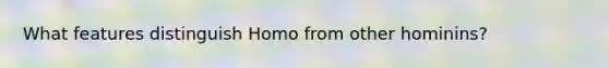 What features distinguish Homo from other hominins?