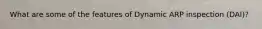 What are some of the features of Dynamic ARP inspection (DAI)?