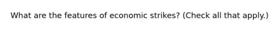 What are the features of economic strikes? (Check all that apply.)