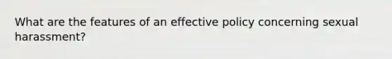 What are the features of an effective policy concerning sexual harassment?