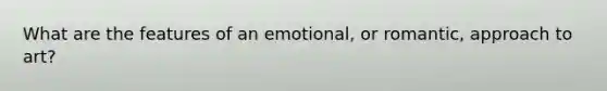 What are the features of an emotional, or romantic, approach to art?